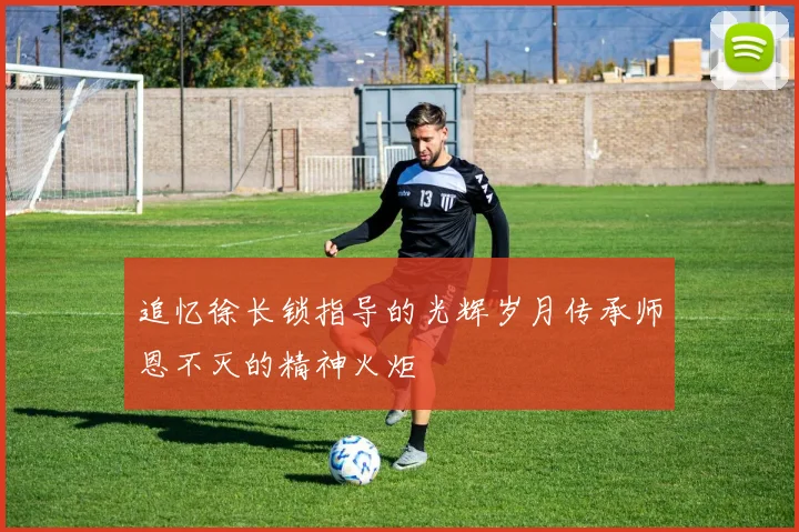 追忆徐长锁指导的光辉岁月传承师恩不灭的精神火炬