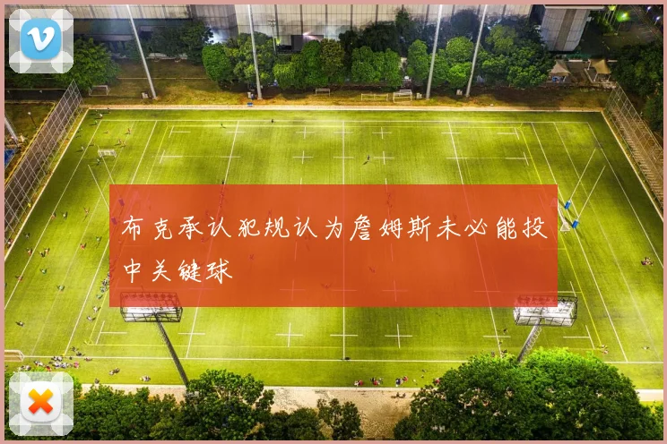 布克承认犯规认为詹姆斯未必能投中关键球